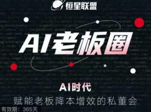 恒星联盟·AI老板圈,AI时代,赋能老板降本增效的私董会,帮你轻松掌握AI赋能-学习资源库