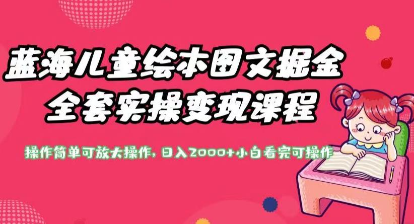 蓝海儿童绘本图文掘金全套实操变现课程，操作简单可放大操作，日入2000+【揭秘】-学习资源库