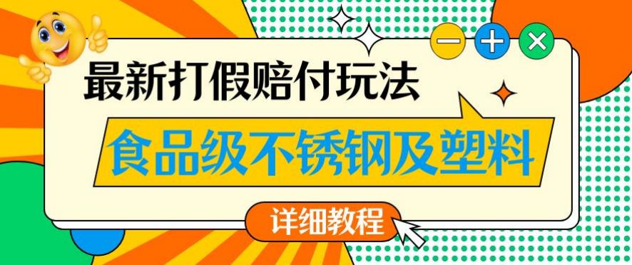 最新食品级不锈钢及塑料打假赔付玩法，一单利润500【详细玩法教程】【仅揭秘】-学习资源库