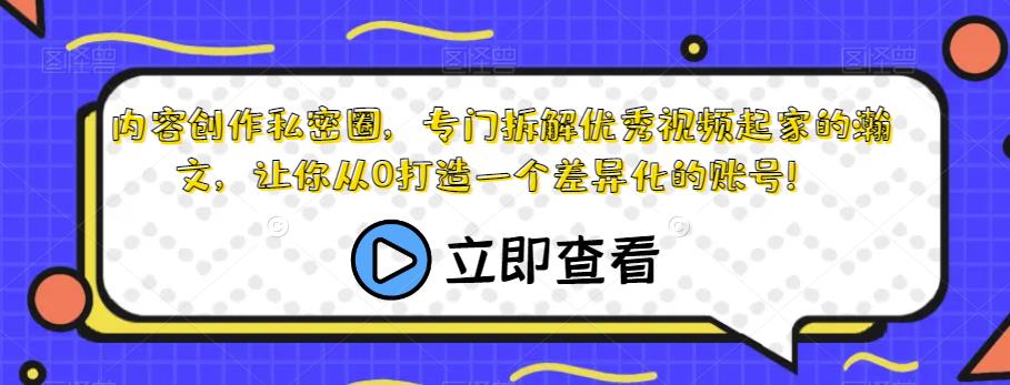 内容创作私密圈，专门拆解优秀视频起家的瀚文，让你从0打造一个差异化的账号！-学习资源库