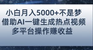 小白也能轻松月赚5000+!利用AI智能生成热点视频,全网多平台赚钱攻略【揭秘】-学习资源库