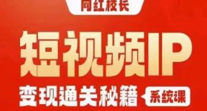 网红校长短视频IP变现通关秘籍｜系统课，产品篇，短视频篇，商业篇，私域篇，直播篇-学习资源库