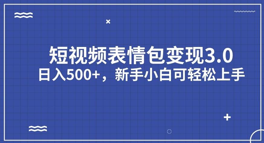 短视频表情包变现项目3.0，日入500+，新手小白轻松上手【揭秘】-学习资源库