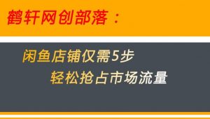 闲鱼做好这5个步骤让你店铺迅速抢占市场流量【揭秘】-学习资源库