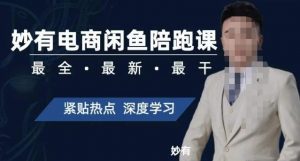妙有电商闲鱼无货源陪跑课,最全、最新、最干,零基础实战-学习资源库