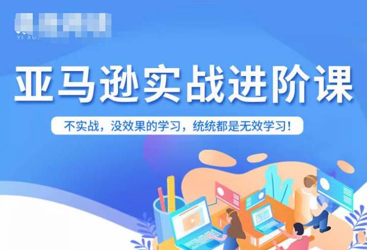 亚马逊FBA运营进阶课，不实战，没效果的学习，统统都是无效学习-学习资源库