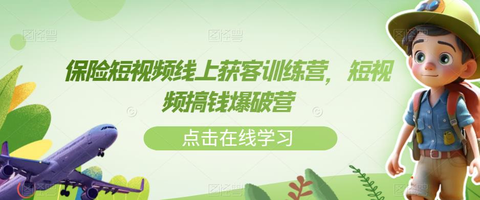 保险短视频线上获客训练营，短视频搞钱爆破营-学习资源库