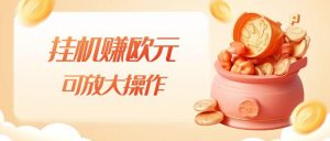 挂机赚欧元，单窗口5-10+，小白可操作，可放大【揭秘】-学习资源库