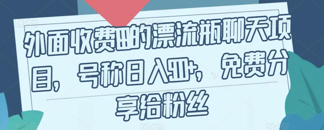 外面收费199的漂流瓶聊天项目，号称日入500+【揭秘】-学习资源库