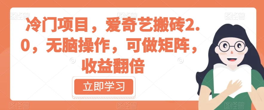 冷门项目，爱奇艺搬砖2.0，无脑操作，可做矩阵，收益翻倍【揭秘】-学习资源库