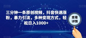 三分钟一条原创视频,抖音快速涨粉,暴力引流,多种变现方式,轻松日入1000+【揭秘】-学习资源库