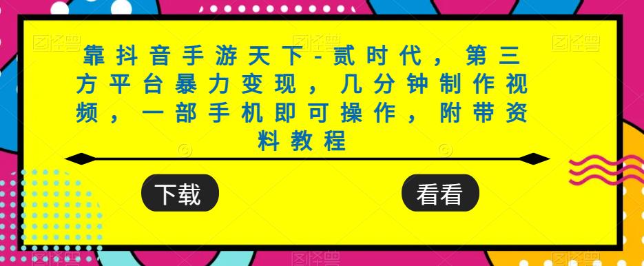 靠抖音手游天下-贰时代，第三方平台暴力变现，几分钟制作视频，一部手机即可操作，附带资料教程-学习资源库