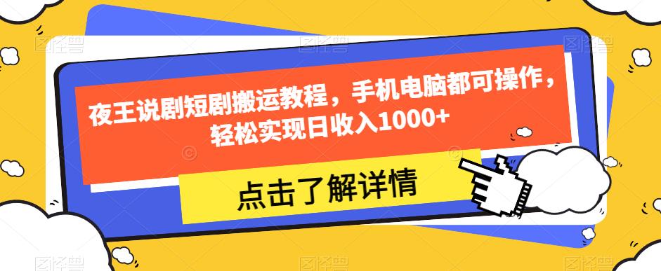 夜王说剧短剧搬运教程，手机电脑都可操作，轻松实现日收入1000+-学习资源库