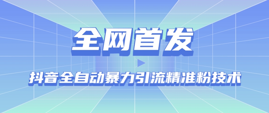 【全网首发】抖音全自动暴力引流精准粉技术【脚本+教程】-学习资源库