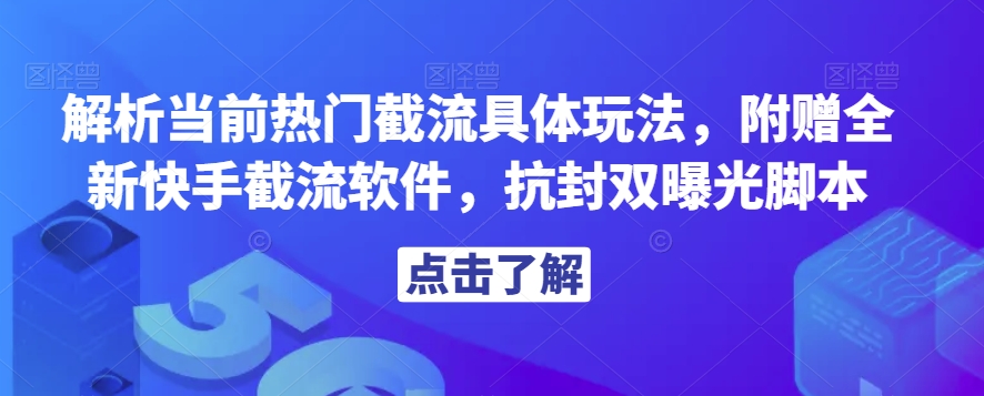 解析当前热门截流具体玩法，附赠全新快手截流软件，抗封双曝光脚本【揭秘】-学习资源库