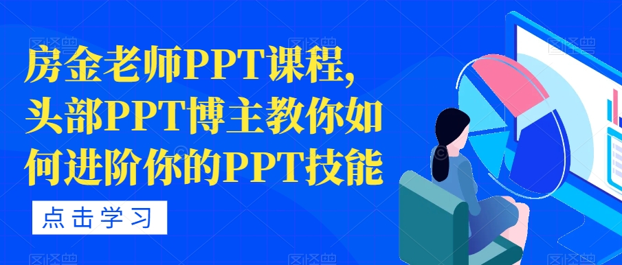 房金老师PPT课程，头部PPT博主教你如何进阶你的PPT技能-学习资源库