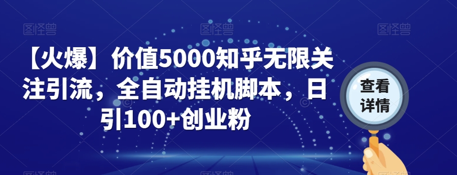 【火爆】价值5000知乎无限关注引流，全自动挂机脚本，日引100+创业粉-学习资源库