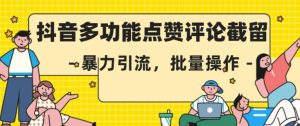 抖音多功能点赞评论截留,暴力引流,批量操作【揭秘】-学习资源库