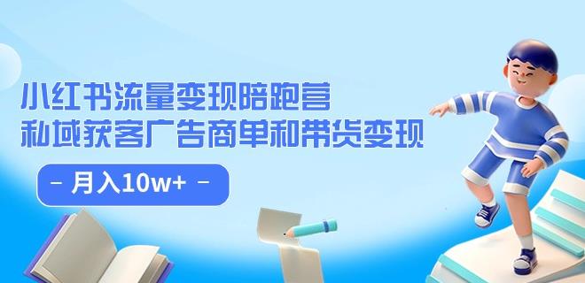 小红书流量·变现陪跑营（第8期）：私域获客广告商单和带货变现 月入10w+-学习资源库