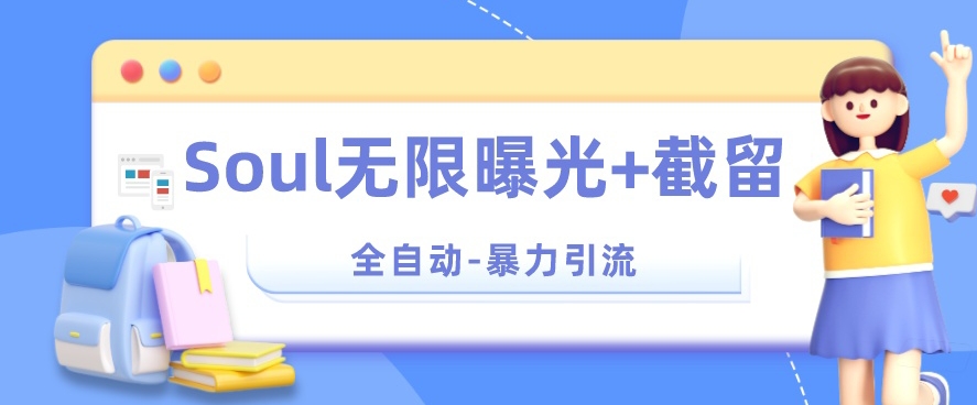 【暴力引流】Soul无限曝光+截留一体的软件【揭秘】-学习资源库