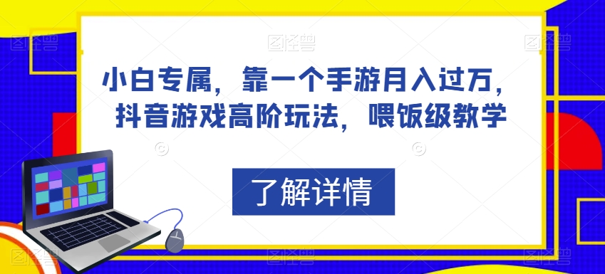 小白专属，靠一个手游月入过万，抖音游戏高阶玩法，喂饭级教学-学习资源库