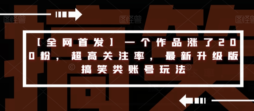 【全网首发】一个作品涨了200粉，超高关注率，最新升级版搞笑类账号玩法-学习资源库