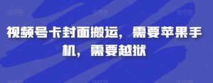 视频号卡封面搬运,需要苹果手机,需要越狱-学习资源库