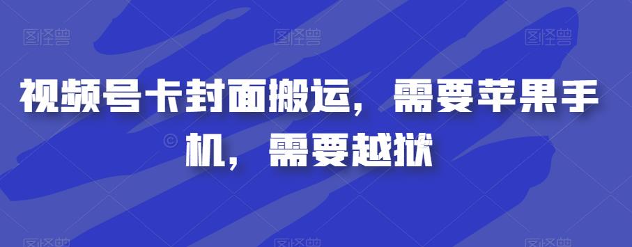 视频号卡封面搬运，需要苹果手机，需要越狱-学习资源库