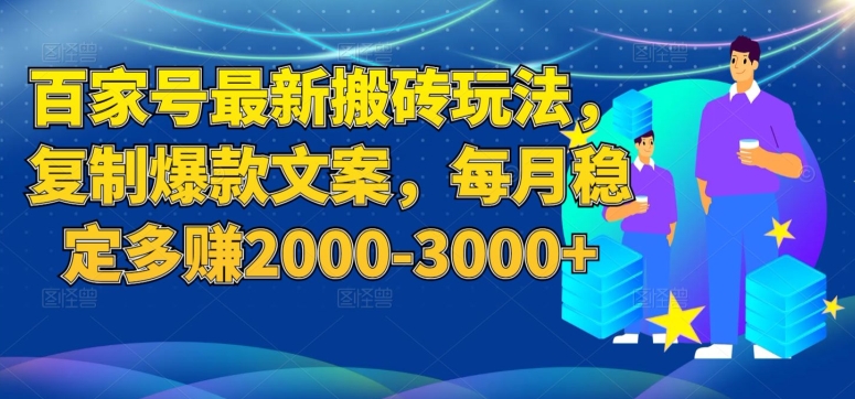 百家号最新搬砖玩法，复制爆款文案，每月稳定多赚2000-3000+【揭秘】-学习资源库