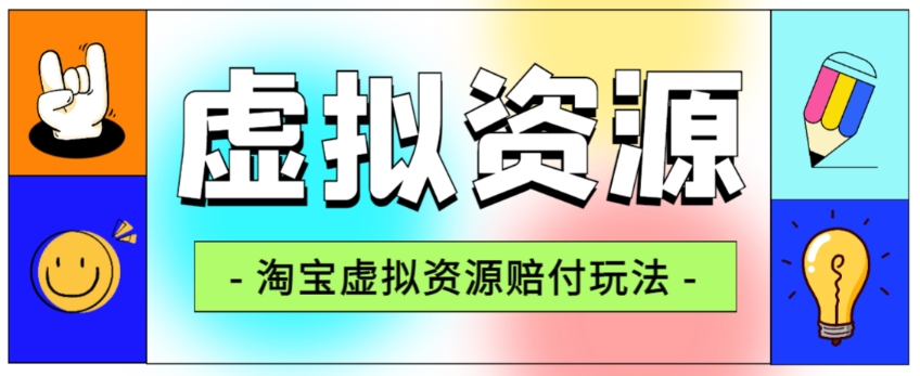 全网首发淘宝虚拟资源赔付玩法，利润单玩法单日6000+【仅揭秘】-学习资源库