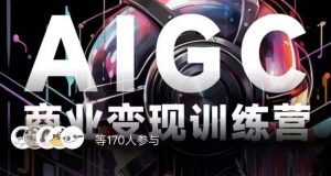 AIGC商业变现训练营,AI时代来临,焦虑不如行动,躬身入局是最好的选择-学习资源库