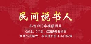抖音冷门中视频项目,民间说书人,竞争小流量大,非常适合新手小白实操-学习资源库