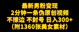 最新男粉变现,不擦边,不封号,日入300+(附1360张美女素材)【揭秘】-学习资源库