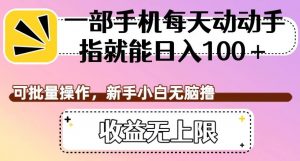 一部手机每天动动手指就能日入100+,可批量操作,新手小白无脑撸,收益无上限【揭秘】-学习资源库