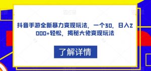 抖音手游全新暴力变现玩法,一个30,日入2000+轻松,揭秘大佬变现玩法【揭秘】-学习资源库