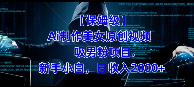 【保姆级】制作Ai美女原创视频+吸男粉项目，小白日收入2000+-学习资源库