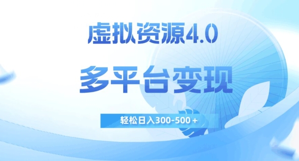 虚拟资源4.0，多平台变现，轻松日入300-500＋【揭秘】-学习资源库