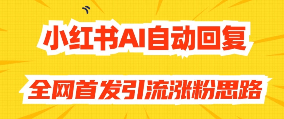 【原创开发】小红书AI自动回复，全网首发引流涨粉思路-学习资源库