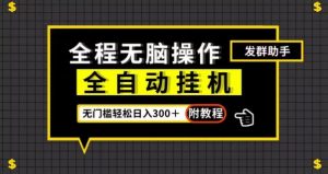 全自动挂机发群助手,零门槛无脑操作,轻松日入300+(附渠道)【揭秘】-学习资源库