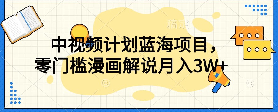 中视频计划蓝海项目，零门槛漫画解说教程【揭秘】-学习资源库