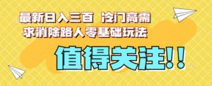 最新日入三百,冷门高需求消除路人零基础玩法【揭秘】-学习资源库