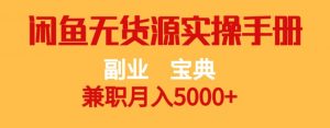 副业宝典,兼职月入5000+,闲鱼无货源实操手册【揭秘】-学习资源库