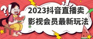 2023抖音直播卖影视会员最新玩法-学习资源库