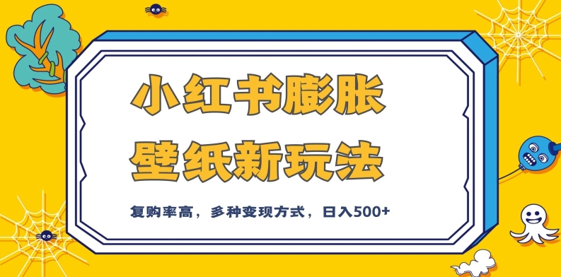 小红书膨胀壁纸新玩法，前端引流前端变现，后端私域多种组合变现方式，入500+【揭秘】-学习资源库