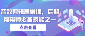 音效剪辑思维课,后期剪辑师必备技能之一-学习资源库