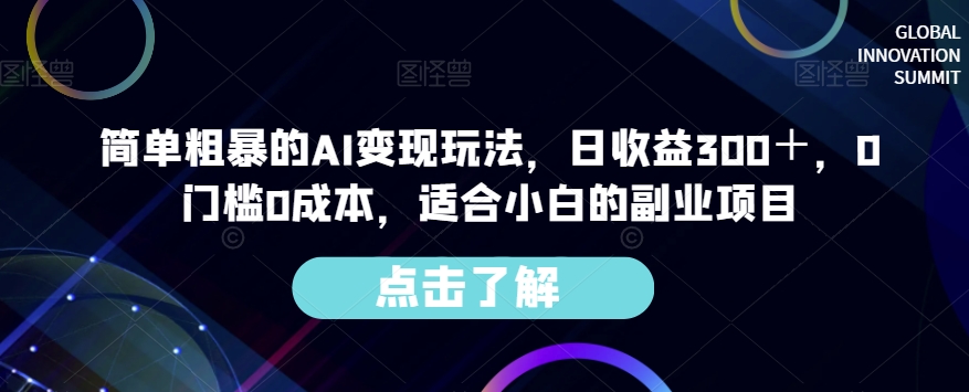 简单粗暴的AI变现玩法，日收益300＋，0门槛0成本，适合小白的副业项目-学习资源库