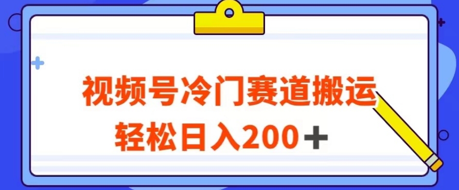 视频号最新冷门赛道搬运玩法，轻松日入200+【揭秘】-学习资源库