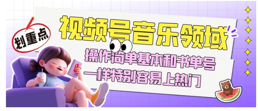 视频号音乐领域项目玩法，操作简单基本和书单号一样，特别容易上热门【揭秘】-学习资源库
