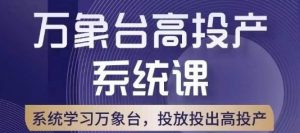 万象台高投产系统课,万象台底层逻辑解析,用多计划、多工具配合,投出高投产-学习资源库