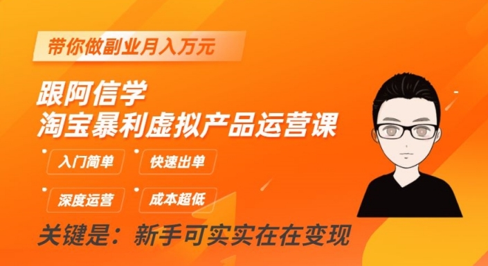 跟阿信学淘宝暴利虚拟产品运营课，入门简单，快速出单，带你做副业月入万元-学习资源库